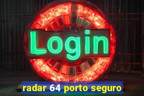 radar 64 porto seguro